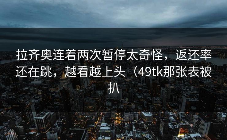 拉齐奥连着两次暂停太奇怪，返还率还在跳，越看越上头（49tk那张表被扒