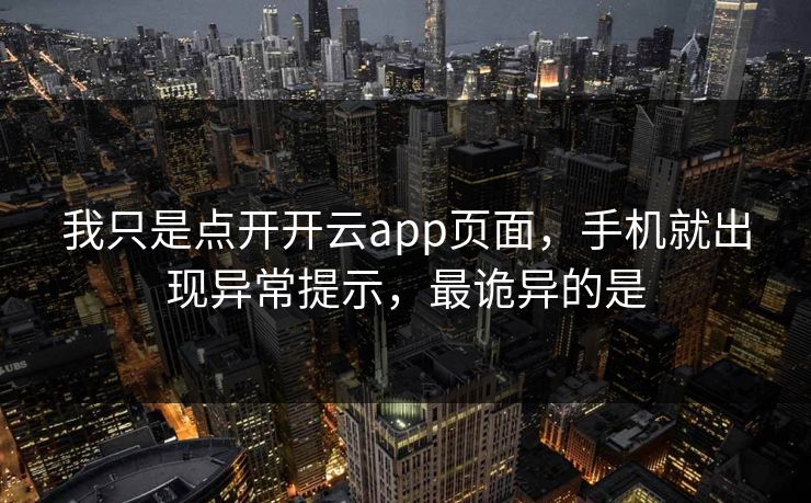 我只是点开开云app页面，手机就出现异常提示，最诡异的是