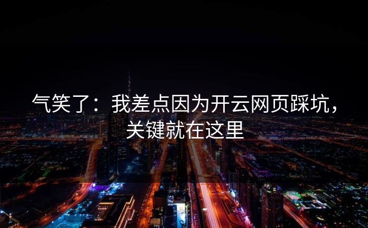 气笑了：我差点因为开云网页踩坑，关键就在这里