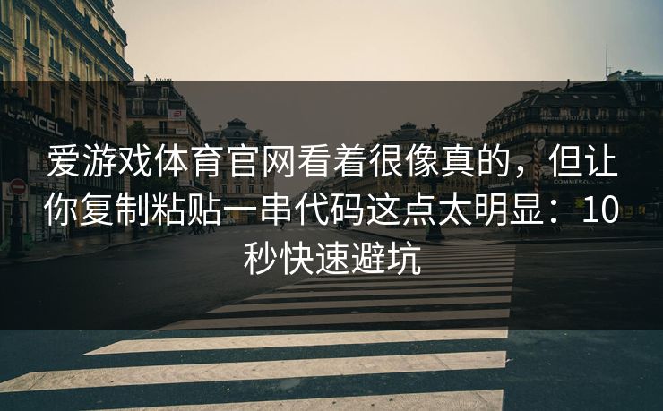 爱游戏体育官网看着很像真的，但让你复制粘贴一串代码这点太明显：10秒快速避坑