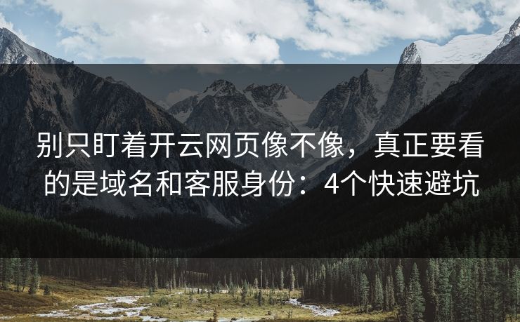 别只盯着开云网页像不像，真正要看的是域名和客服身份：4个快速避坑