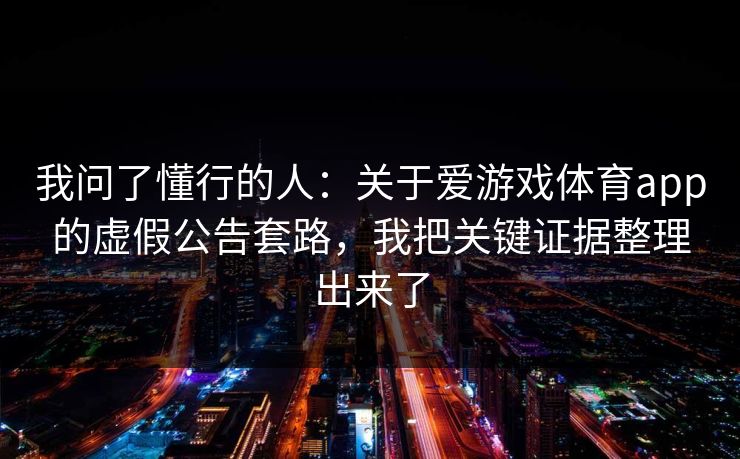 我问了懂行的人：关于爱游戏体育app的虚假公告套路，我把关键证据整理出来了